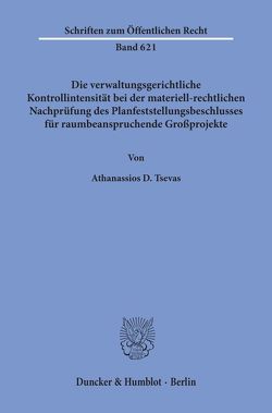 Die verwaltungsgerichtliche Kontrollintensität bei der materiell-rechtlichen Nachprüfung des Planfeststellungsbeschlusses für raumbeanspruchende Großprojekte. von Tsevas,  Athanassios D.