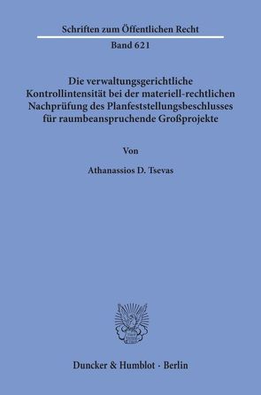 Die verwaltungsgerichtliche Kontrollintensität bei der materiell-rechtlichen Nachprüfung des Planfeststellungsbeschlusses für raumbeanspruchende Großprojekte. von Tsevas,  Athanassios D.