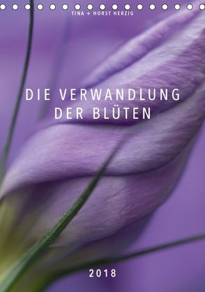 Die Verwandlung der Blüten (Tischkalender 2018 DIN A5 hoch) von + Horst Herzig,  Tina
