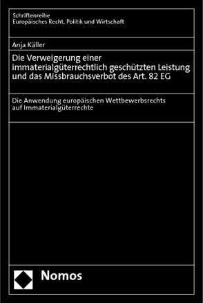 Die Verweigerung einer immaterialgüterrechtlich geschützten Leistung und das Missbrauchsverbot des Art. 82 EG von Käller,  Anja