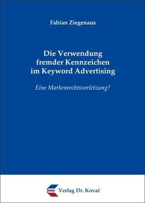 Die Verwendung fremder Kennzeichen im Keyword Advertising von Ziegenaus,  Fabian