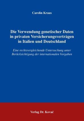 Die Verwendung genetischer Daten in privaten Versicherungsverträgen in Italien und Deutschland von Kraus,  Carolin