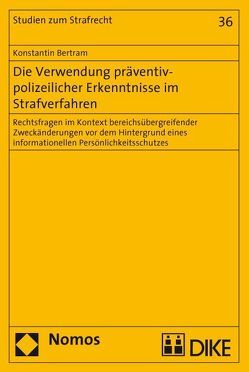 Die Verwendung präventiv-polizeilicher Erkenntnisse im Strafverfahren. Rechtsfragen im Kontext bereichsübergreifender Zweckänderungen vor dem Hintergrund eines informationellen Persönlichkeitsschutzes von Bertram,  Konstantin