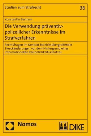 Die Verwendung präventiv-polizeilicher Erkenntnisse im Strafverfahren. Rechtsfragen im Kontext bereichsübergreifender Zweckänderungen vor dem Hintergrund eines informationellen Persönlichkeitsschutzes von Bertram,  Konstantin