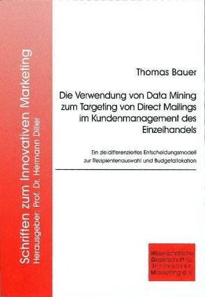 Die Verwendung von Data Mining zum Targeting von Direct Mailings im Kundenmanagement des Einzelhandels von Bauer,  Thomas