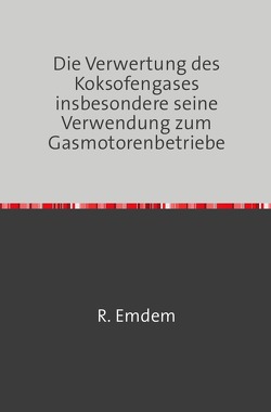 Die Verwertung des Koksofengases, insbesondere seine Verwendung zum Gasmotorenbetriebe von Baum,  B.