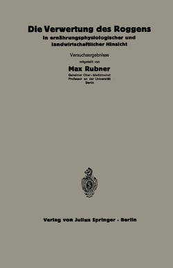 Die Verwertung des Roggens in ernährungsphysiologischer und landwirtschaftlicher Hinsicht von Honkamp,  F., Klein,  W, Pfaff,  C., Reichsaussch. Ernährungsforschung,  NA, Rubner,  Max, Scheunert,  A., Steuber,  Maria, Thomas,  C.