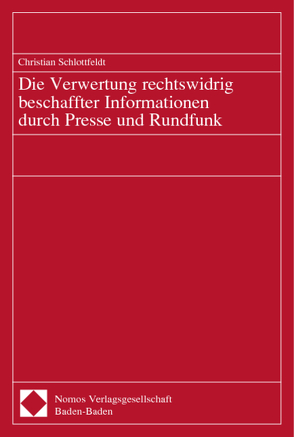 Die Verwertung rechtswidrig beschaffter Informationen durch Presse und Rundfunk von Schlottfeldt,  Christian