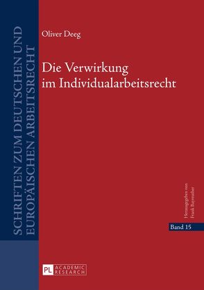 Die Verwirkung im Individualarbeitsrecht von Deeg,  Oliver