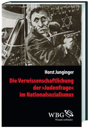 Die Verwissenschaftlichung der >Judenfrage< im Nationalsozialismus von Junginger,  Horst