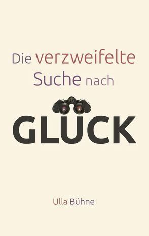 Die verzweifelte Suche nach Glück von Bühne,  Ulla, Caspari,  Anne