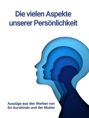 Die vielen Aspekte unserer Persönlichkeit von Aurobindo,  Sri, Dalal,  A S, Mutter,  Die (d.i. Mira Alfassa)