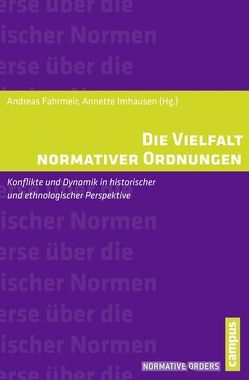 Die Vielfalt normativer Ordnungen von Comtesse,  Dagmar, Diawara,  Mamadou, Epple,  Moritz, Fahrmeir,  Andreas, Imhausen,  Annette, Jussen,  Bernhard, Leppin,  Hartmut, Lutz-Bachmann,  Matthias, Michels,  Stefanie, Röschenthaler,  Ute, Schorn-Schütte,  Luise, Schröter,  Susanne, Steiner,  Benjamin, Steller,  Verena