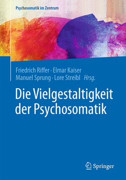 Die Vielgestaltigkeit der Psychosomatik von Kaiser,  Elmar, Riffer,  Friedrich, Sprung,  Manuel, Streibl,  Lore