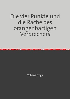 Die vier Punkte und die Rache des orangenbärtigen Verbrechers von Nega,  Yohans