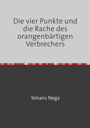 Die vier Punkte und die Rache des orangenbärtigen Verbrechers von Nega,  Yohans