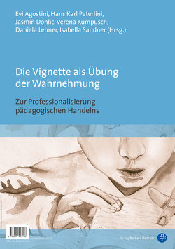 Die Vignette als Übung der Wahrnehmung / Nuove prospettive di professionalizzazione dell’agire pedagogico von Agostini,  Evi, Donlic,  Jasmin, Kumpusch,  Verena, Lehner,  Daniela, Peterlini,  Hans Karl, Sandner,  Isabella