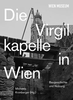 Die Virgilkapelle in Wien. Baugeschichte und Nutzung von Kronberger,  Michaela