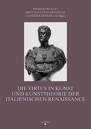 Die Virtus in Kunst und Kunsttheorie der italienischen Renaissance von Gnann,  Achim, Hubert,  Hans W, Kusch-Arnhold,  Britta, Lenz,  Christian, Meyer zur Capellen,  Jürg, Myssok,  Johannes, Röll,  Johannes, Satzinger,  Georg, Scholz,  Oliver, Schütze,  Sebastian, Siep,  Ludwig, Söding,  Ulrich, Syndikus,  Candida, Warncke,  Carsten-Peter, Weigel,  Thomas, Wiener,  Jürgen