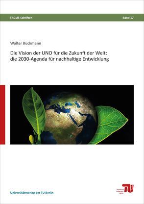 Die Vision der UNO für die Zukunft der Welt: die 2030-Agenda für nachhaltige Entwicklung von Bückmann,  Walter