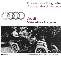 Die visuelle Biografie August Horch / Audi – Wie alles begann… von Heinzmann,  Sieger