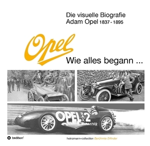 Die visuelle Biografie Opel – Wie alles begann… von Heinzmann,  Sieger