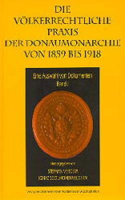 Die völkerrechtliche Praxis der Donaumonarchie von 1859 bis 1918 von Seidl-Hohenveldern,  Ignaz, Verosta,  Stephan