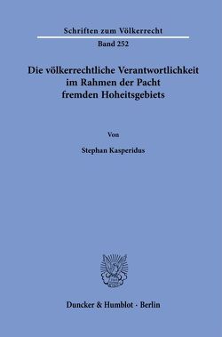 Die völkerrechtliche Verantwortlichkeit im Rahmen der Pacht fremden Hoheitsgebiets. von Kasperidus,  Stephan