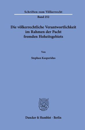 Die völkerrechtliche Verantwortlichkeit im Rahmen der Pacht fremden Hoheitsgebiets. von Kasperidus,  Stephan