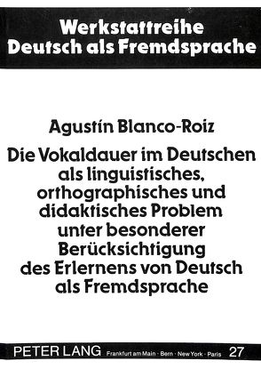 Die Vokaldauer im Deutschen als linguistisches, orthographisches und didaktisches Problem unter besonderer Berücksichtigung des Erlernens von Deutsch als Fremdsprache von Blanco-Roiz,  Agustin