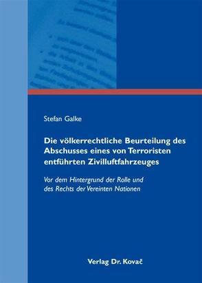 Die völkerrechtliche Beurteilung des Abschusses eines von Terroristen entführten Zivilluftfahrzeuges von Galke,  Stefan