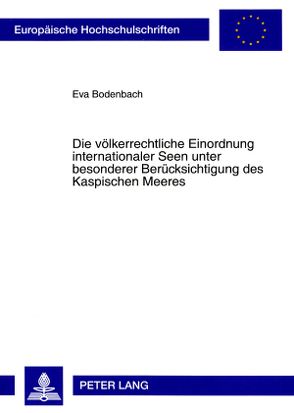 Die völkerrechtliche Einordnung internationaler Seen unter besonderer Berücksichtigung des Kaspischen Meeres von Bodenbach,  Eva