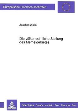 Die völkerrechtliche Stellung des Memelgebietes von Wallat,  Joachim