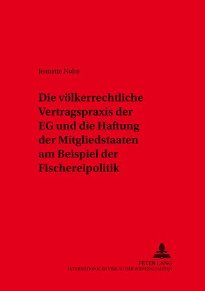 Die völkerrechtliche Vertragspraxis der EG und die Haftung der Mitgliedstaaten am Beispiel der Fischereipolitik von Nolte,  Jeanette