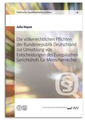 Die völkerrechtlichen Pflichten der Bundesrepublik Deutschland zur Umsetzung von Entscheidungen des Europäischen Gerichtshofs für Menschenrechte von Heyne,  Julia