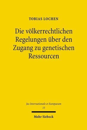 Die völkerrechtlichen Regelungen über den Zugang zu genetischen Ressourcen von Lochen,  Tobias