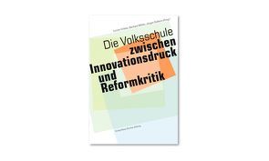 Die Volksschule – zwischen Innovationsdruck und Reformkritik von Criblez,  Lucien, Müller,  Barbara, Oelkers,  Jürgen