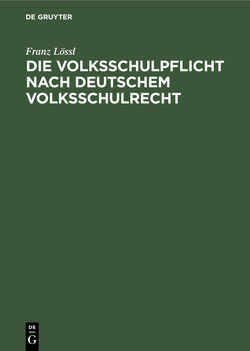 Die Volksschulpflicht nach deutschem Volksschulrecht von Lössl,  Franz