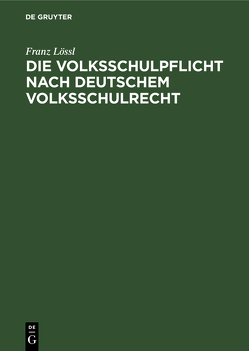 Die Volksschulpflicht nach deutschem Volksschulrecht von Lössl,  Franz