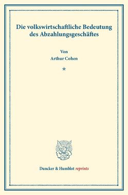 Die volkswirtschaftliche Bedeutung des Abzahlungsgeschäftes. von Cohen,  Arthur