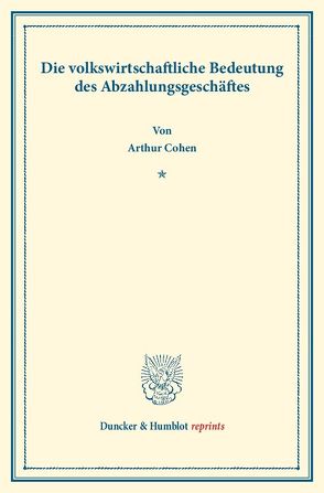 Die volkswirtschaftliche Bedeutung des Abzahlungsgeschäftes. von Cohen,  Arthur