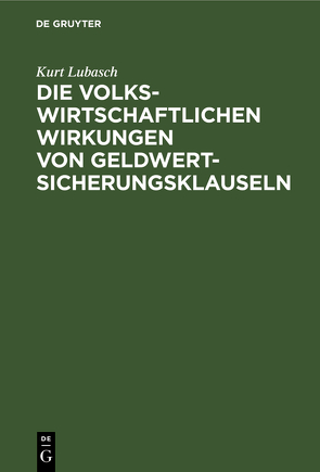 Die volkswirtschaftlichen Wirkungen von Geldwertsicherungsklauseln von Lubasch,  Kurt