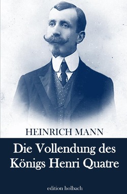 Die Vollendung des Königs Henri Quatre von Mann,  Heinrich