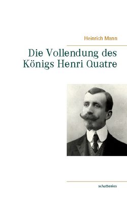 Die Vollendung des Königs Henri Quatre von Mann,  Heinrich