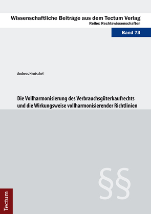 Die Vollharmonisierung des Verbrauchsgüterkaufrechts und die Wirkungsweise vollharmonisierender Richtlinien von Hentschel,  Andreas