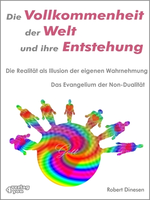 Die Vollkommenheit der Welt und ihre Entstehung. Die Realität als Illusion der eigenen Wahrnehmung. von Dinesen,  Robert