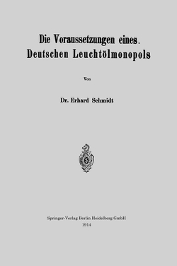 Die Voraussetzungen eines Deutschen Leuchtölmonopols von Schmidt,  Erhard