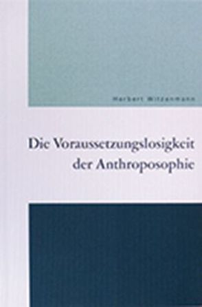 Die Voraussetzungslosigkeit der Anthroposophie von Witzenmann,  Herbert