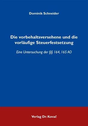 Die vorbehaltsversehene und die vorläufige Steuerfestsetzung von Schneider,  Dominik