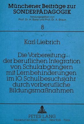 Die Vorbereitung der beruflichen Integration von Schulabgängern mit Lernbehinderungen im 10. Schulbesuchsjahr durch vorberufliche Bildungsmaßnahmen von Liebrich,  Karl